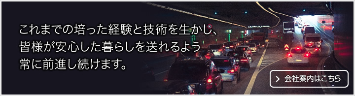 これまでの培った経験と技術を生かし、皆様が安心した暮らしを送れるよう常に前進し続けます。